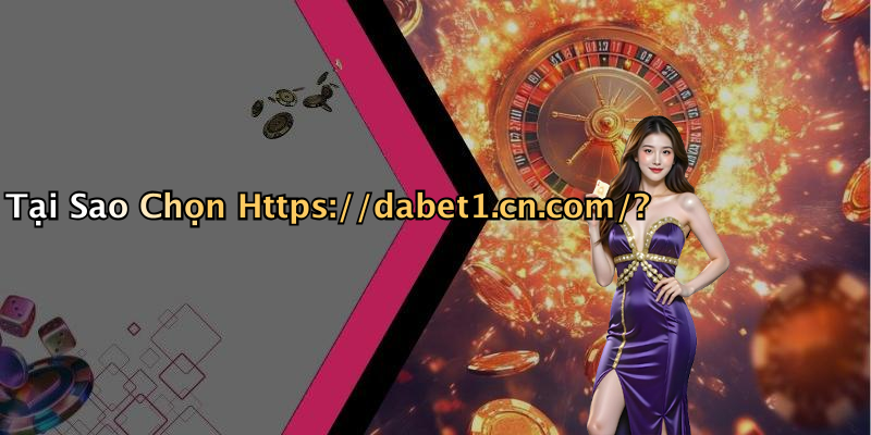 Tại Sao Chọn Https://dabet1.cn.com/?