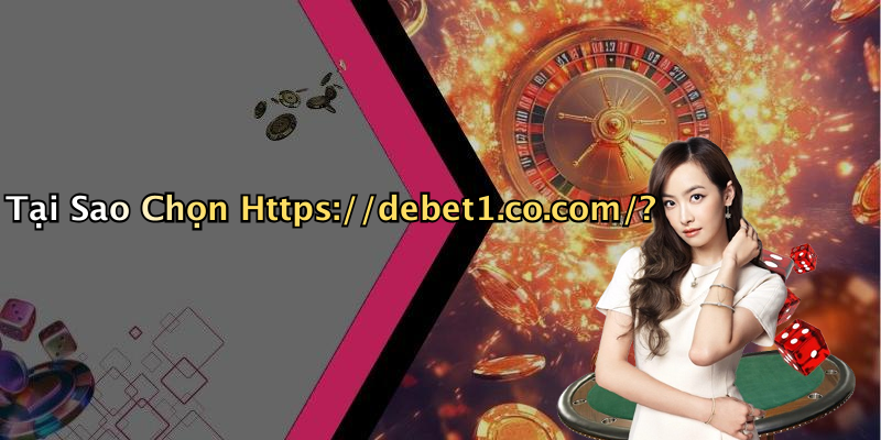 Tại Sao Chọn Https://debet1.co.com/?
