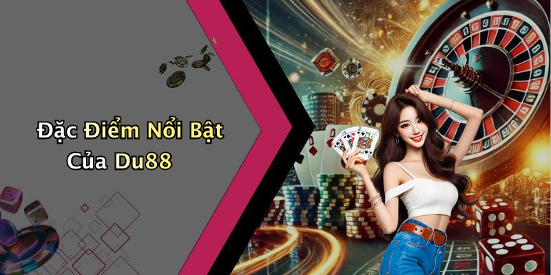 Đặc Điểm Nổi Bật Của Du88