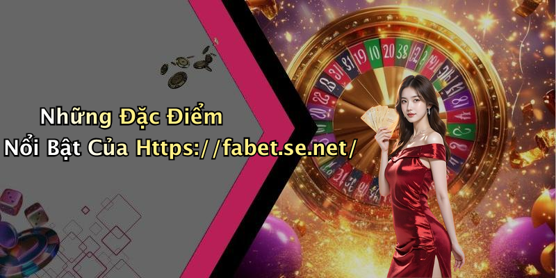 Những Đặc Điểm Nổi Bật Của Https://fabet.se.net/