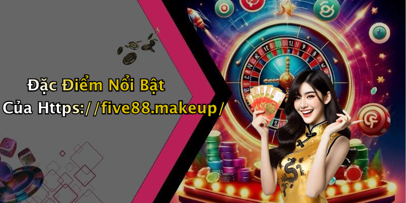 Đặc Điểm Nổi Bật Của Https://five88.makeup/