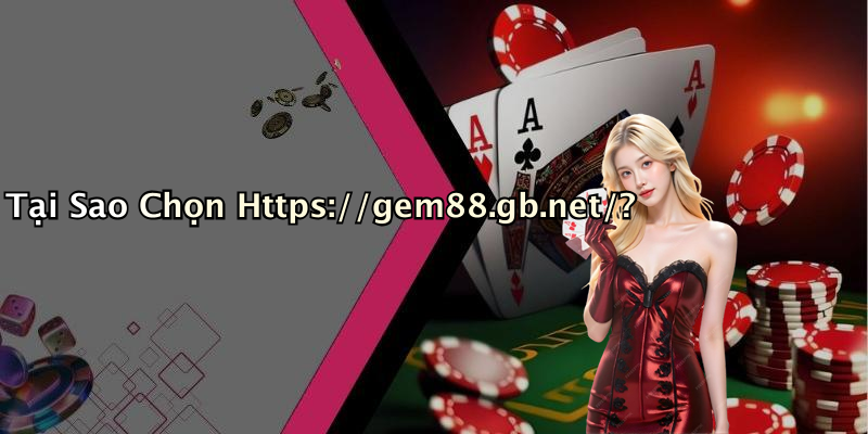 Tại Sao Chọn Https://gem88.gb.net/?