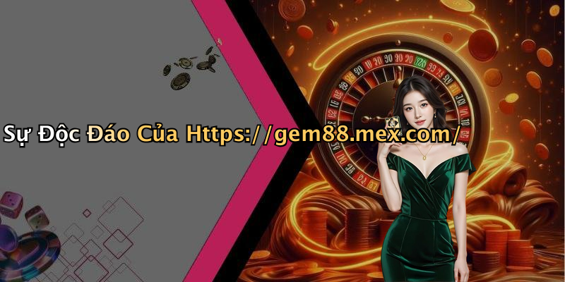 Sự Độc Đáo Của Https://gem88.mex.com/