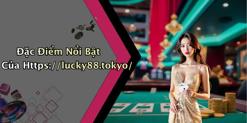Đặc Điểm Nổi Bật Của Https://lucky88.tokyo/