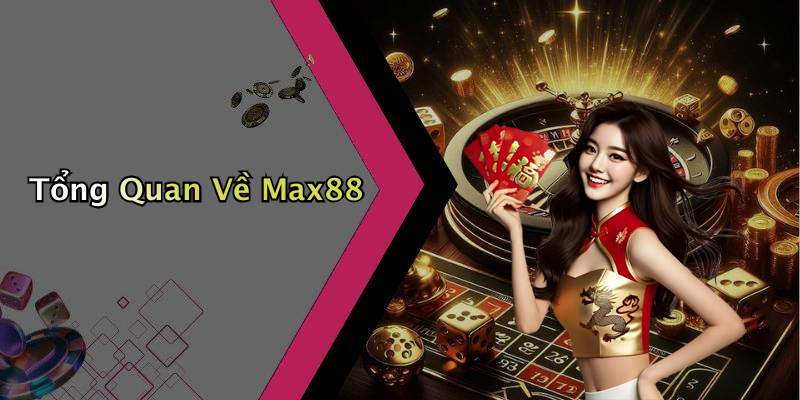 Tổng Quan Về Max88
