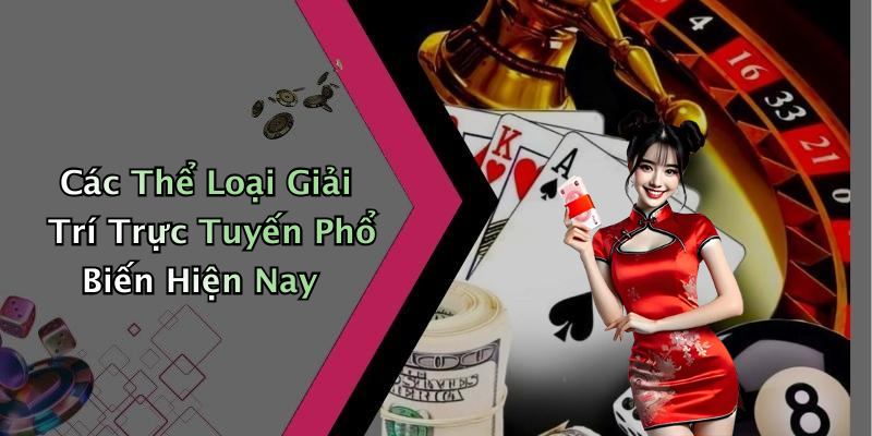 Các Thể Loại Giải Trí Trực Tuyến Phổ Biến Hiện Nay