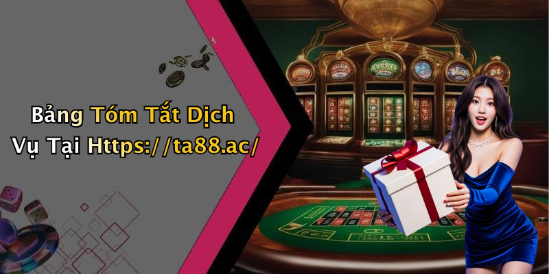 Bảng Tóm Tắt Dịch Vụ Tại Https://ta88.ac/