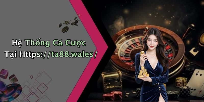 Hệ Thống Cá Cược Tại Https://ta88.wales/