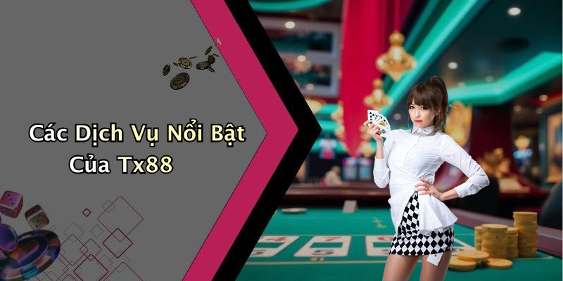 Các Dịch Vụ Nổi Bật Của Tx88