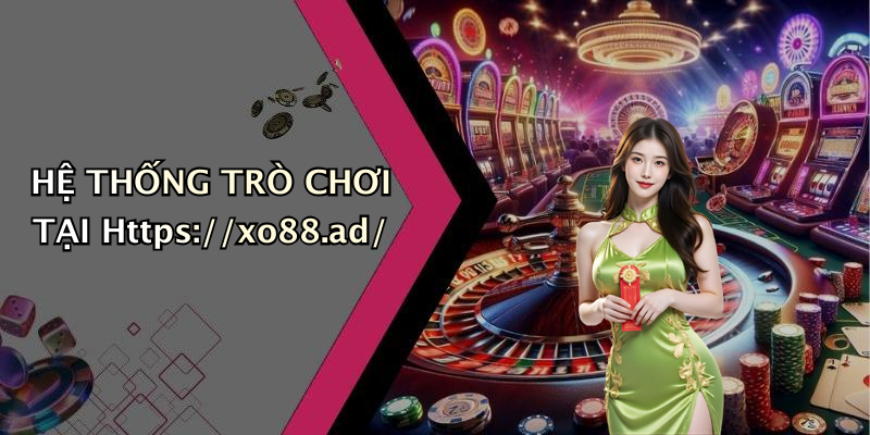 HỆ THỐNG TRÒ CHƠI TẠI Https://xo88.ad/