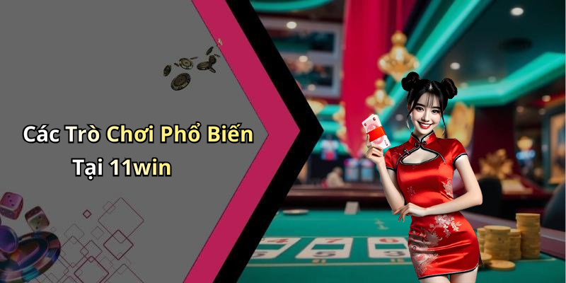Các Trò Chơi Phổ Biến Tại 11win
