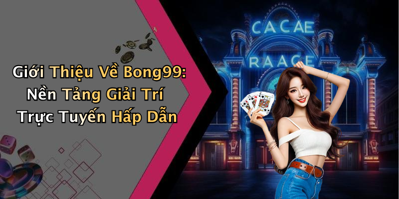 Giới Thiệu Về Bong99: Nền Tảng Giải Trí Trực Tuyến Hấp Dẫn