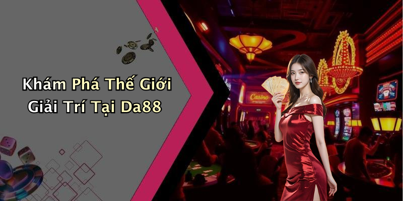 Khám Phá Thế Giới Giải Trí Tại Da88