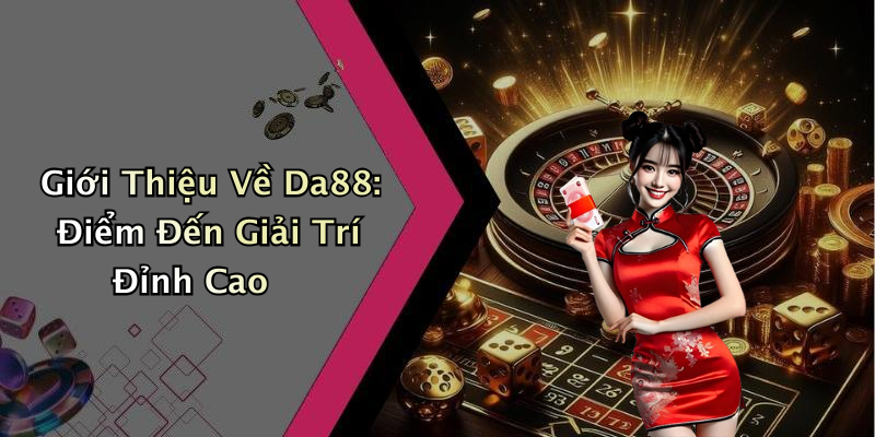 Giới Thiệu Về Da88: Điểm Đến Giải Trí Đỉnh Cao