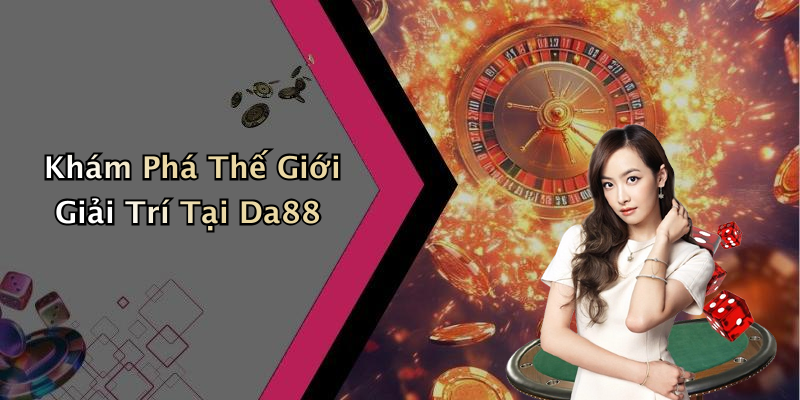 Khám Phá Thế Giới Giải Trí Tại Da88