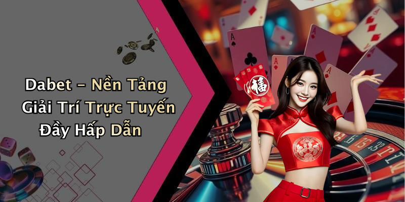 Dabet - Nền Tảng Giải Trí Trực Tuyến Đầy Hấp Dẫn