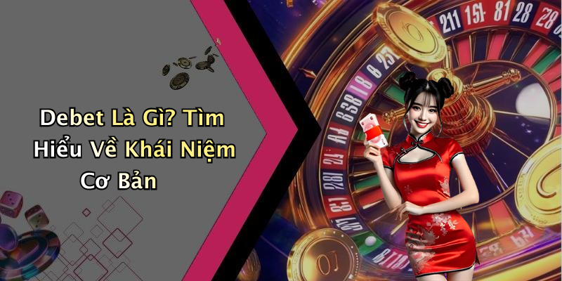 Debet Là Gì? Tìm Hiểu Về Khái Niệm Cơ Bản