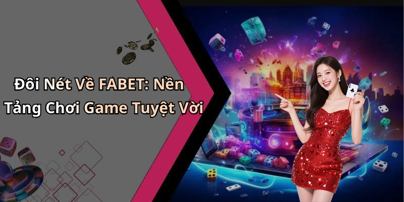 Đôi Nét Về FABET: Nền Tảng Chơi Game Tuyệt Vời