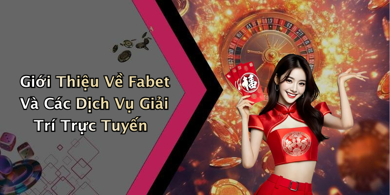 Giới Thiệu Về Fabet Và Các Dịch Vụ Giải Trí Trực Tuyến