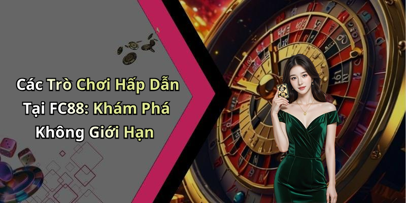 Các Trò Chơi Hấp Dẫn Tại FC88: Khám Phá Không Giới Hạn