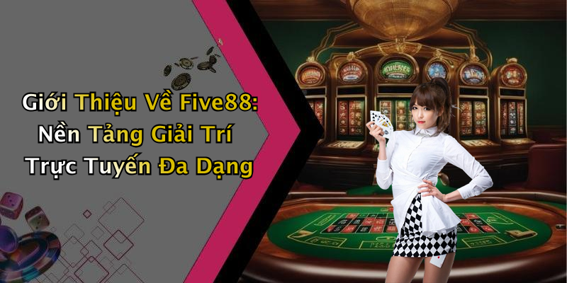 Giới Thiệu Về Five88: Nền Tảng Giải Trí Trực Tuyến Đa Dạng