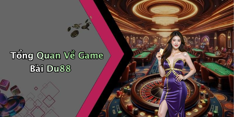 Tổng Quan Về Game Bài Du88