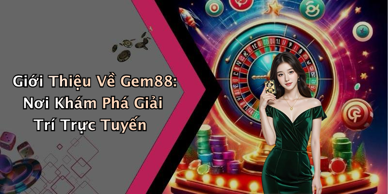 Giới Thiệu Về Gem88: Nơi Khám Phá Giải Trí Trực Tuyến