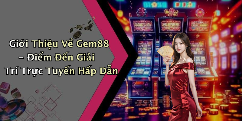 Giới Thiệu Về Gem88 - Điểm Đến Giải Trí Trực Tuyến Hấp Dẫn