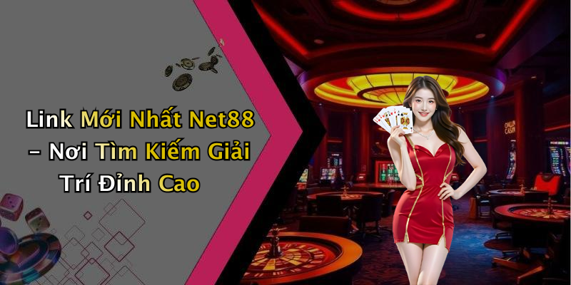 Link Mới Nhất Net88 - Nơi Tìm Kiếm Giải Trí Đỉnh Cao