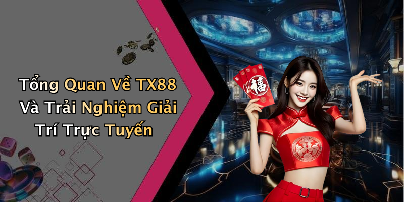Tổng Quan Về TX88 Và Trải Nghiệm Giải Trí Trực Tuyến