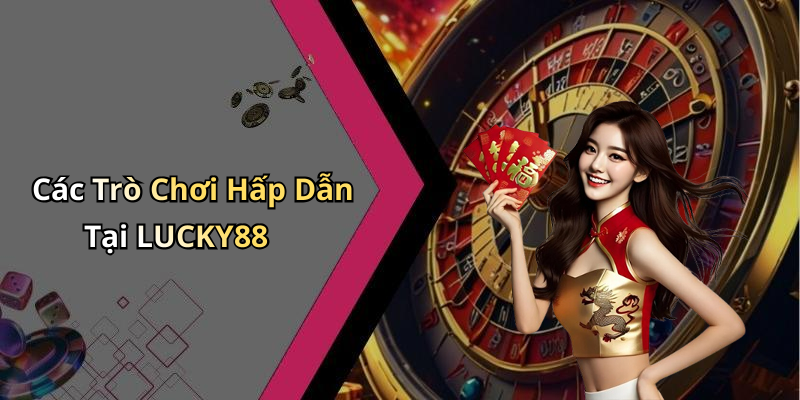 Các Trò Chơi Hấp Dẫn Tại LUCKY88