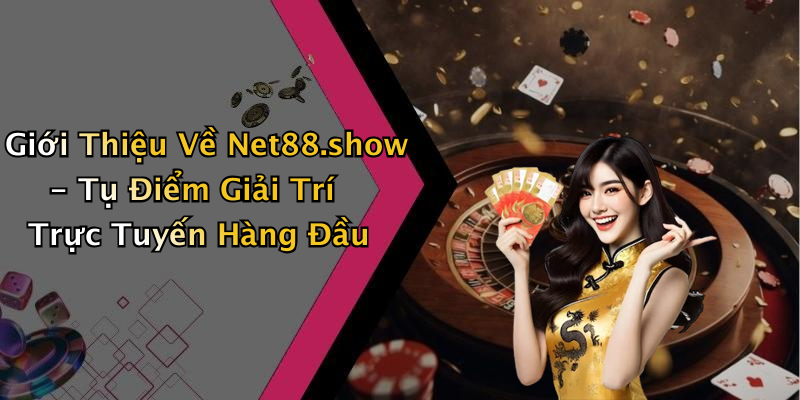 Giới Thiệu Về Net88.show - Tụ Điểm Giải Trí Trực Tuyến Hàng Đầu