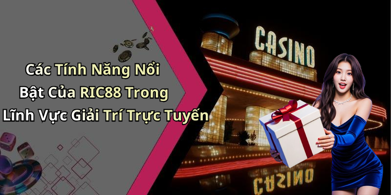 Các Tính Năng Nổi Bật Của RIC88 Trong Lĩnh Vực Giải Trí Trực Tuyến