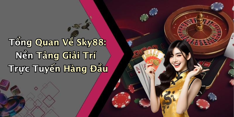 Tổng Quan Về Sky88: Nền Tảng Giải Trí Trực Tuyến Hàng Đầu