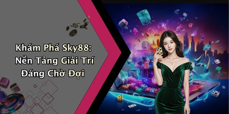 Khám Phá Sky88: Nền Tảng Giải Trí Đáng Chờ Đợi