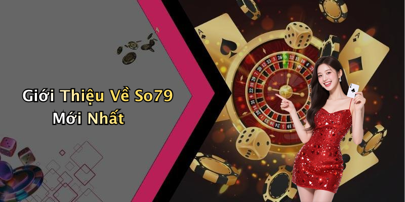 Giới Thiệu Về So79 Mới Nhất