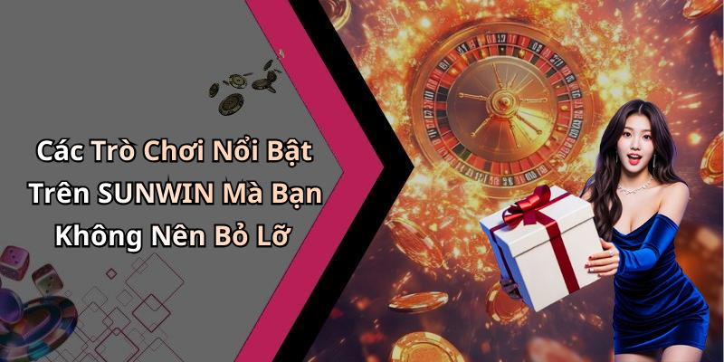 Các Trò Chơi Nổi Bật Trên SUNWIN Mà Bạn Không Nên Bỏ Lỡ
