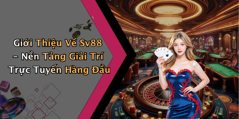 Giới Thiệu Về Sv88 - Nền Tảng Giải Trí Trực Tuyến Hàng Đầu