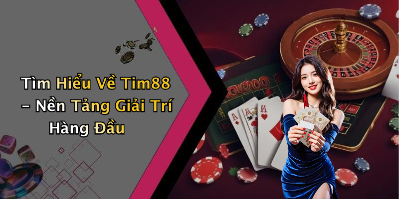 Tìm Hiểu Về Tim88 - Nền Tảng Giải Trí Hàng Đầu