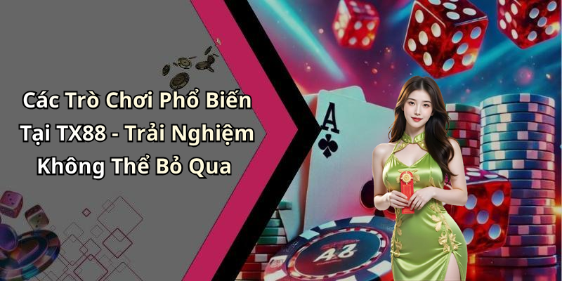 Các Trò Chơi Phổ Biến Tại TX88 - Trải Nghiệm Không Thể Bỏ Qua