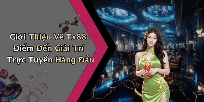 Giới Thiệu Về Tx88: Điểm Đến Giải Trí Trực Tuyến Hàng Đầu
