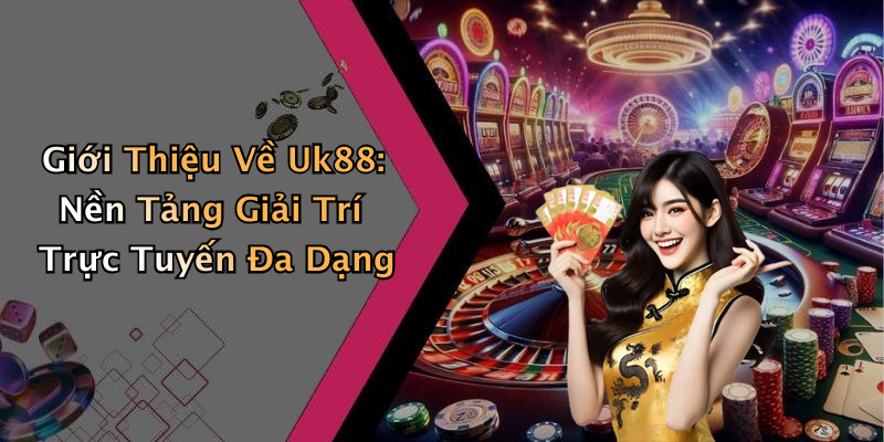 Giới Thiệu Về Uk88: Nền Tảng Giải Trí Trực Tuyến Đa Dạng