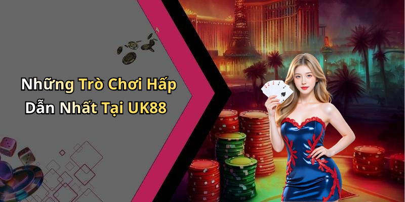 Những Trò Chơi Hấp Dẫn Nhất Tại UK88