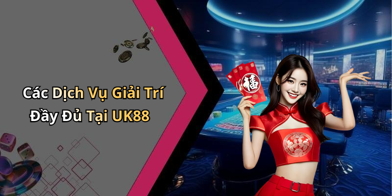 Các Dịch Vụ Giải Trí Đầy Đủ Tại UK88