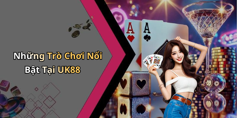Những Trò Chơi Nổi Bật Tại UK88