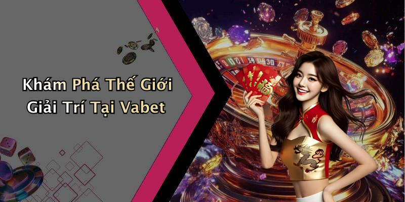 Khám Phá Thế Giới Giải Trí Tại Vabet