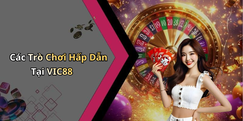 Các Trò Chơi Hấp Dẫn Tại VIC88