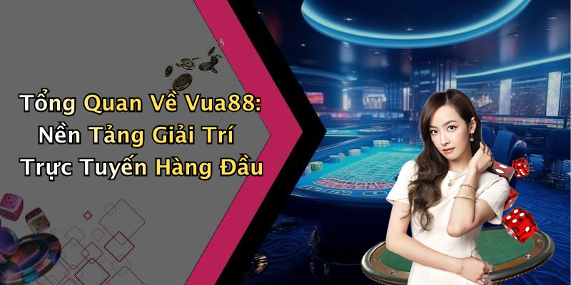 Tổng Quan Về Vua88: Nền Tảng Giải Trí Trực Tuyến Hàng Đầu