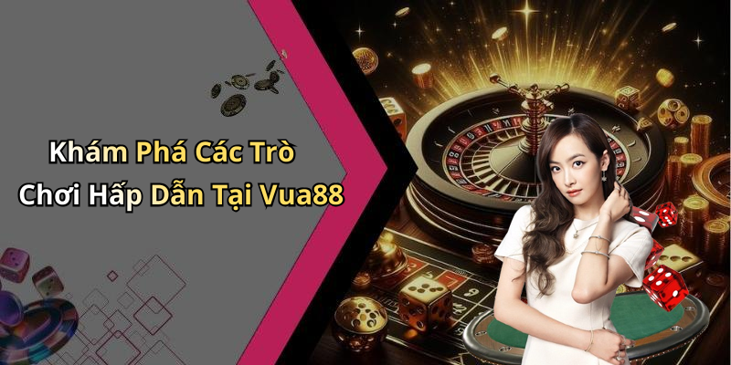 Khám Phá Các Trò Chơi Hấp Dẫn Tại Vua88