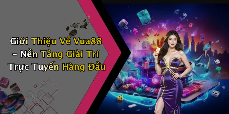 Giới Thiệu Về Vua88 - Nền Tảng Giải Trí Trực Tuyến Hàng Đầu